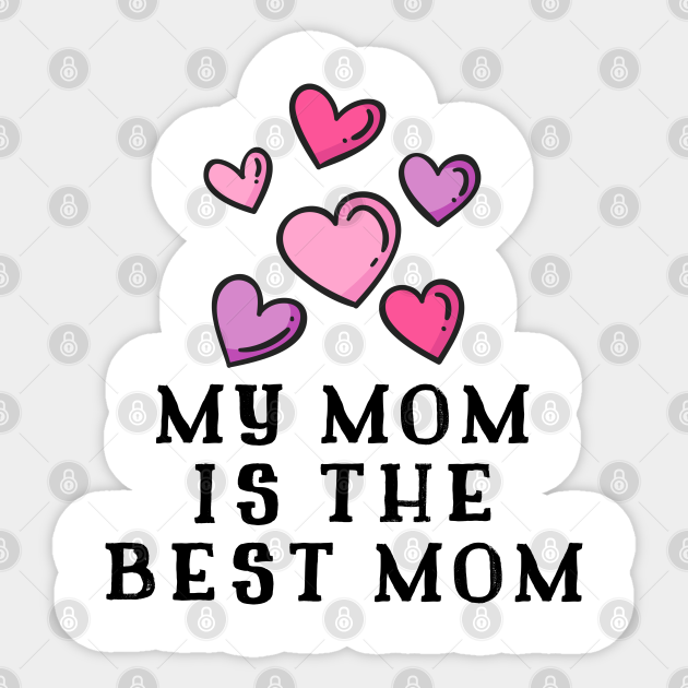 My Mom Is The Best Mom Best Mommy Ever Sticker TeePublic